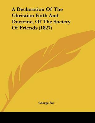 Book cover for A Declaration Of The Christian Faith And Doctrine, Of The Society Of Friends (1827)