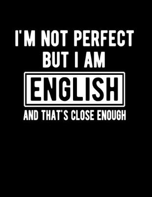 Book cover for I'm Not Perfect But I Am English And That's Close Enough