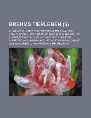 Book cover for Brehms Tierleben; Allgemeine Kunde Des Tierreichs. Mit Etwa 2000 Abbildungen Im Text, Uber 500 Tafeln in Farbendruck, Kupferatzung Und Holzschnitt Und