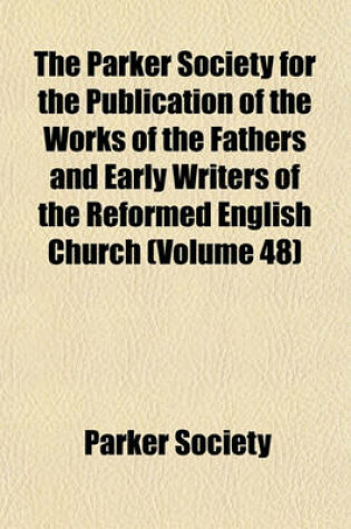 Cover of The Parker Society for the Publication of the Works of the Fathers and Early Writers of the Reformed English Church (Volume 48)