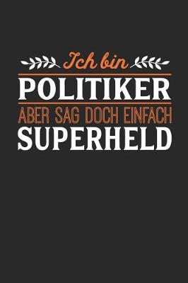 Book cover for Ich bin Politiker aber sag doch einfach Superheld