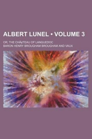 Cover of Albert Lunel (Volume 3); Or, the Chacentsteau of Languedoc