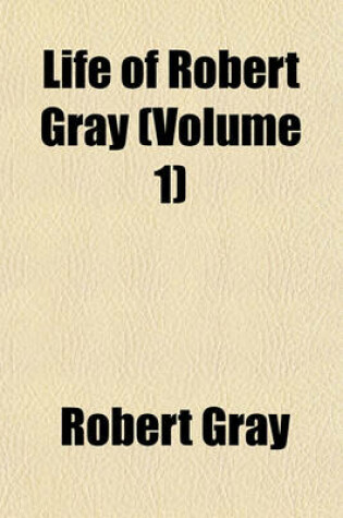 Cover of Life of Robert Gray (Volume 1)