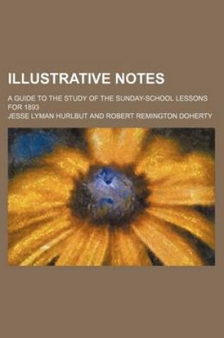 Cover of Illustrative Notes; A Guide to the Study of the Sunday-School Lessons for 1893