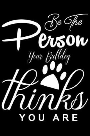 Cover of Be the Person your Bulldog Thinks you are
