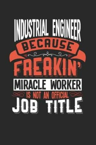 Cover of Industrial Engineer Because Freakin' Miracle Worker Is Not an Official Job Title