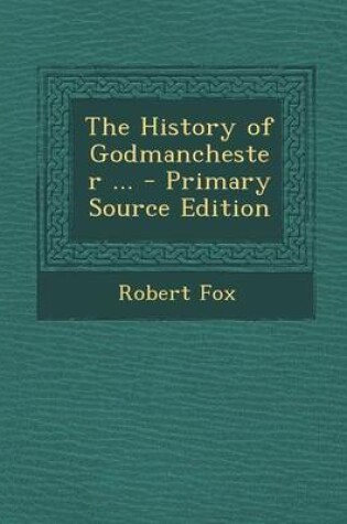 Cover of The History of Godmanchester ... - Primary Source Edition