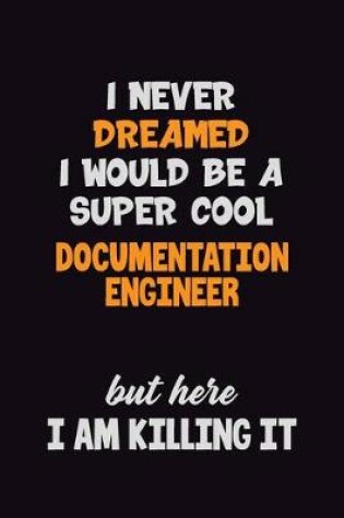 Cover of I Never Dreamed I would Be A Super Cool Documentation Engineer But Here I Am Killing It