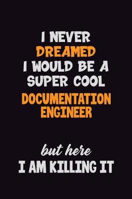 Book cover for I Never Dreamed I would Be A Super Cool Documentation Engineer But Here I Am Killing It