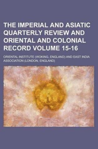 Cover of The Imperial and Asiatic Quarterly Review and Oriental and Colonial Record Volume 15-16