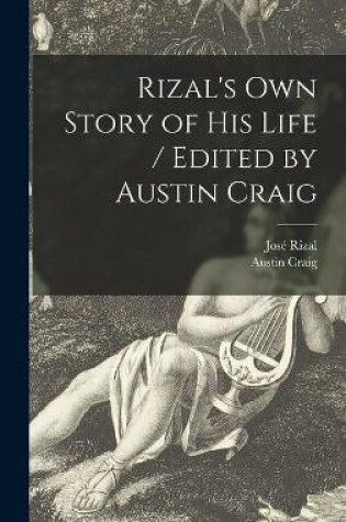 Cover of Rizal's Own Story of His Life / Edited by Austin Craig