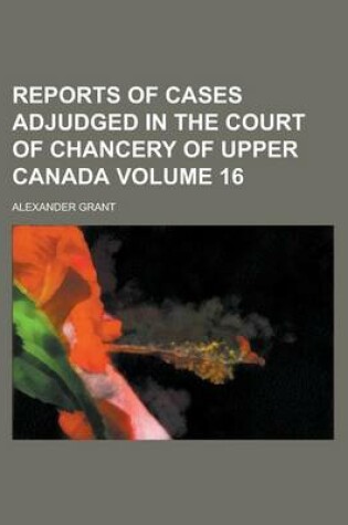 Cover of Reports of Cases Adjudged in the Court of Chancery of Upper Canada Volume 16