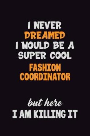 Cover of I Never Dreamed I would Be A Super Cool Fashion Coordinator But Here I Am Killing It