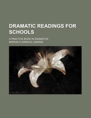 Book cover for Dramatic Readings for Schools; A Practice Book in Dramatics