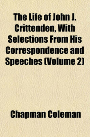 Cover of The Life of John J. Crittenden, with Selections from His Correspondence and Speeches (Volume 2)