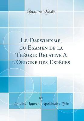 Book cover for Le Darwinisme, Ou Examen de la Theorie Relative a l'Origine Des Especes (Classic Reprint)