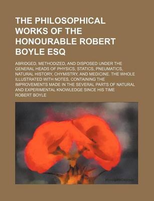 Book cover for The Philosophical Works of the Honourable Robert Boyle Esq (Volume 3); Abridged, Methodized, and Disposed Under the General Heads of Physics, Statics,