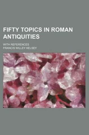 Cover of Fifty Topics in Roman Antiquities; With References