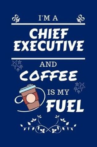 Cover of I'm An Chief Executive And Coffee Is My Fuel