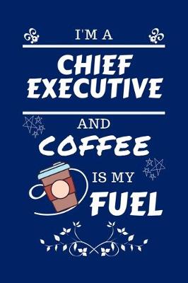 Book cover for I'm An Chief Executive And Coffee Is My Fuel