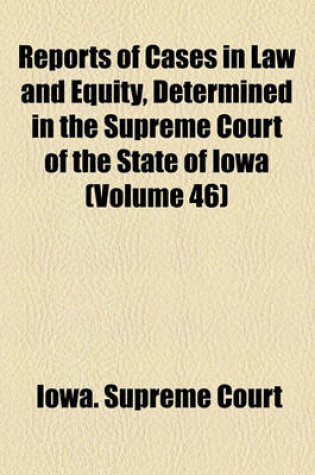 Cover of Reports of Cases in Law and Equity, Determined in the Supreme Court of the State of Iowa (Volume 46)