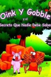 Book cover for Oink Y Gobble Y El 'Secreto Que Nadie Debe Saber'