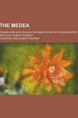 Cover of The Medea; Translated Into English Rhyming Verse with Explanatory Notes by Gilbert Murray