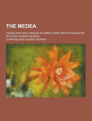 Book cover for The Medea; Translated Into English Rhyming Verse with Explanatory Notes by Gilbert Murray