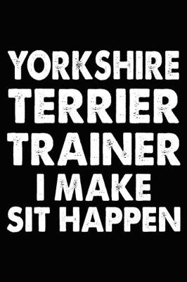Book cover for Yorkshire Terrier Trainer I Make Sit Happen