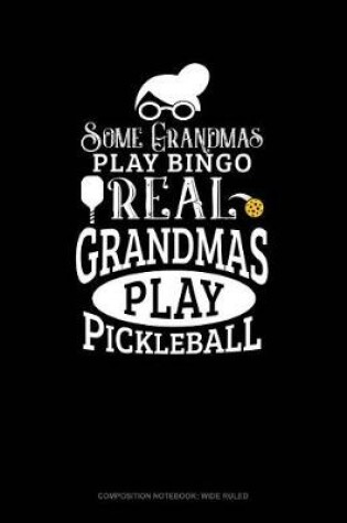 Cover of Some Grandmas Play Bingo Real Grandmas Play Pickleball