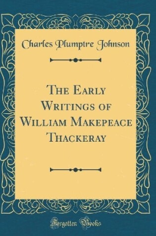 Cover of The Early Writings of William Makepeace Thackeray (Classic Reprint)