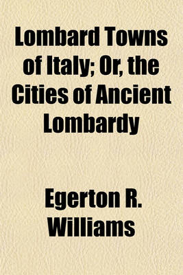 Book cover for Lombard Towns of Italy; Or, the Cities of Ancient Lombardy