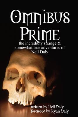 Book cover for Omnibus Prime: The Incredibly Strange & Somewhat True Adventures of Neil Daly