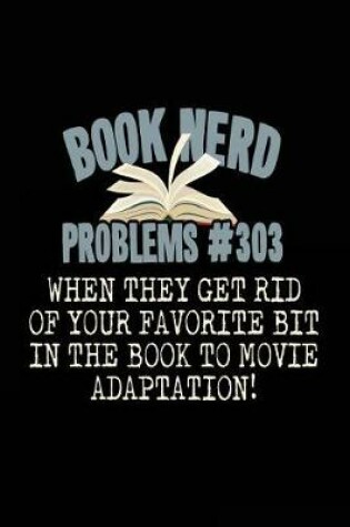 Cover of Book Nerd Problems #303 When They Get Rid of Your Favorite Bit in the Book to Movie Adaptation!