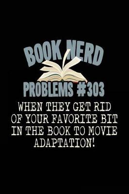 Book cover for Book Nerd Problems #303 When They Get Rid of Your Favorite Bit in the Book to Movie Adaptation!