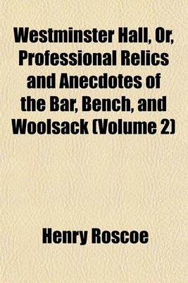 Book cover for Westminster Hall, Or, Professional Relics and Anecdotes of the Bar, Bench, and Woolsack Volume 2