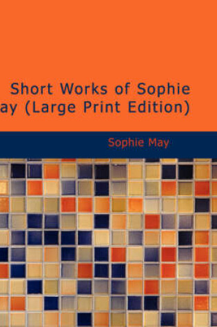 Cover of Short Works of Sophie May