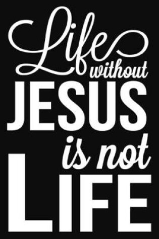 Cover of Life Without Jesus Is Not Life