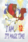 Book cover for I Am 12 Years Old It's Magic Time! Unicorn and Bear Notebook Journal For Girls with pages for Writing and Drawing