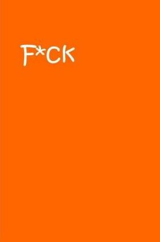 Cover of F*ck - Orange Notebook / Extended Lined Pages / Soft Matte Cover