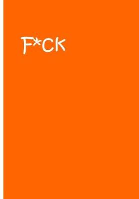 Book cover for F*ck - Orange Notebook / Extended Lined Pages / Soft Matte Cover