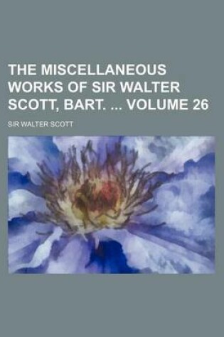 Cover of The Miscellaneous Works of Sir Walter Scott, Bart. Volume 26