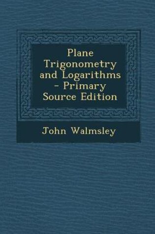 Cover of Plane Trigonometry and Logarithms