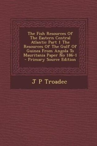 Cover of The Fish Resources of the Eastern Central Atlantic Part 1 the Resources of the Gulf of Guinea from Angola to Mauritania Paper No 186-1 - Primary Sourc