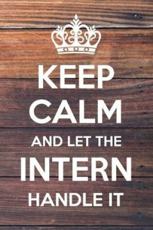 Cover of Keep Calm and Let The Intern Handle It