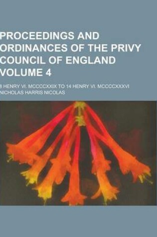 Cover of Proceedings and Ordinances of the Privy Council of England; 8 Henry VI. MCCCCXXIX to 14 Henry VI. MCCCCXXXVI Volume 4