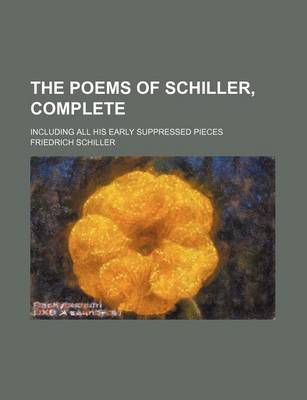 Book cover for The Poems of Schiller, Complete; Including All His Early Suppressed Pieces