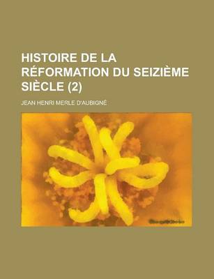 Book cover for Histoire de La Reformation Du Seizieme Siecle (2 )