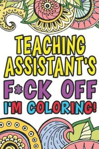 Cover of Teaching Assistant's Fuck Off I'm Coloring