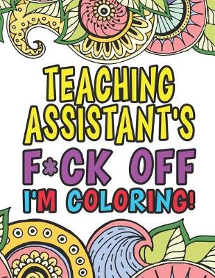 Book cover for Teaching Assistant's Fuck Off I'm Coloring